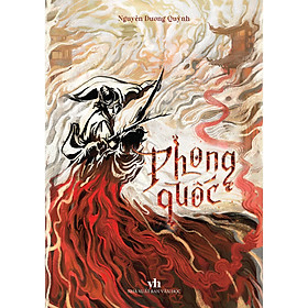 PHONG QUỐC - Một Mũi Tên Xé Gió, Một Giang Sơn Trở Mình – Nguyễn Dương Quỳnh – Tri Thức Trẻ Books – NXB Hội Nhà Văn