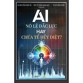 AI - NÔ LỆ ĐẮC LỰC HAY CHÚA TỂ HỦY DIỆT - PGS. TS. Trần Mạnh Huy (Chủ biên)