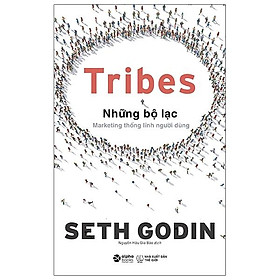 Tribes – Những Bộ Lạc: Marketing Thống Lĩnh Người Dùng