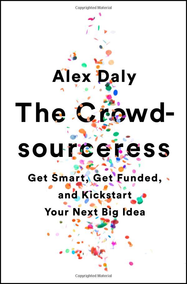 The Crowdsourceress: Get Smart, Get Funded, And Kickstart Your Next Big Idea