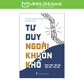 Sách: Tư Duy Ngoài Khuôn Khổ - Lãnh Đạo Tiến Bộ, Đổi Mới Thế Hệ