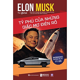 Elon Musk Tỷ phú của những giấc mơ điên rồ