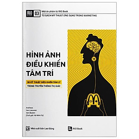 RIO Book No.3 - Hình Ảnh Điều Khiển Tâm Trí - 30 Kỹ Thuật Điều Khiển Tâm Lý Trong Truyền Thông Thị Giác