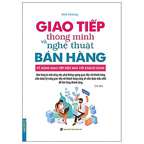 Giao Tiếp Thông Minh Và Nghệ Thuật Bán Hàng (Tái Bản 2022)
