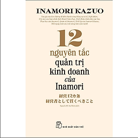 12 Nguyên Tắc Quản Trị Kinh Doanh Của Inamori