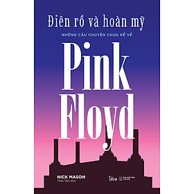 Điên Rồ Và Hoàn Mỹ: Những Câu Chuyện Chưa Kể Về Pink Floyd