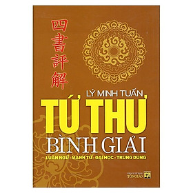 Tứ Thư Bình Giải: Luận Ngữ - Mạnh Tử - Đại Học - Trung Dung (Bìa Cứng)
