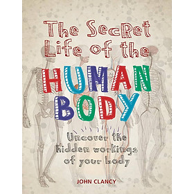 Sách - The Secret Life of the Human Body: Uncover the Hidden Workings of Your Body by John Clancy