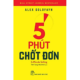 5 PHÚT CHỐT ĐƠN – Alex Goldfayn – Trần Trọng Hải Minh dịch – NXB Trẻ