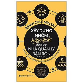Xây Dựng Nhóm Hiệu Quả Dành Cho Nhà Quản Lý Bận Rộn