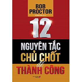 12 Nguyên Tắc Chủ Chốt Để Thành Công