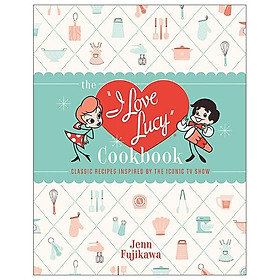 The I Love Lucy Cookbook: Classic Recipes Inspired By The Iconic TV Show