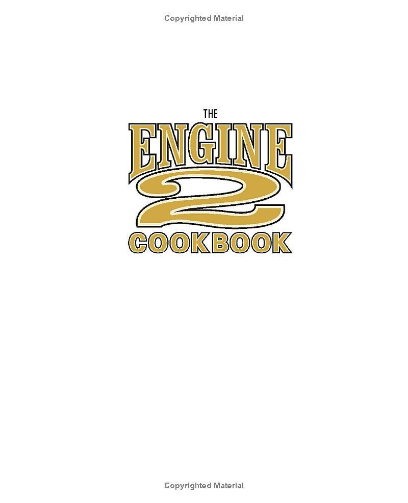 The Engine 2 Cookbook: More Than 130 Lip-Smacking, Rib-Sticking, Body-Slimming Recipes To Live Plant-Strong