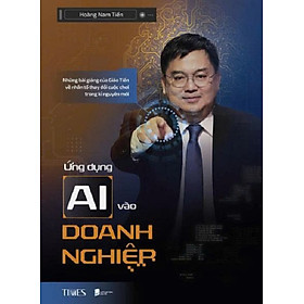 ỨNG DỤNG AI VÀO DOANH NGHIỆP – Hoàng Nam Tiến – TIMES – NXB Dân Trí