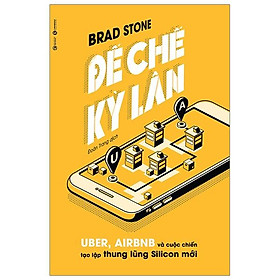 Đế Chế Kỳ Lân: Uber, Airbnb Và Cuộc Chiến Tạo Lập Thung Lũng Silicon Mới
