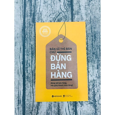 Bán Gì Thì Bán Chứ Đừng Bán Hàng