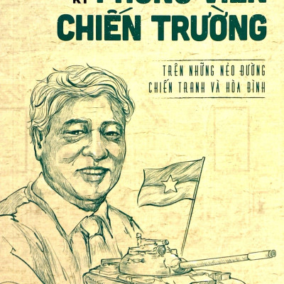 Hồi Ký Phóng Viên Hồi Ký Chiến Trường - Trên Những Nẻo Đường Chiến Tranh Và Hòa Bình