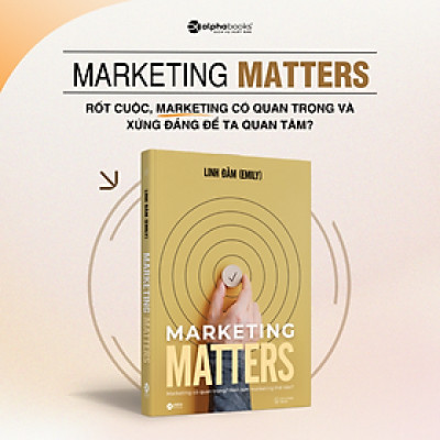 Marketing Matters - Marketing Có Quan Trọng? Nên Làm Marketing Thế Nào? - Linh Đàm (Emily)
