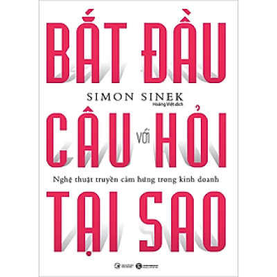 Sách - Bắt Đầu Với Câu Hỏi Tại Sao - Nghệ Thuật Truyền Cảm Hứng Trong Kinh Doanh (Tái Bản) - Simon Sinek - Nhà Xuất Bản Công Thương