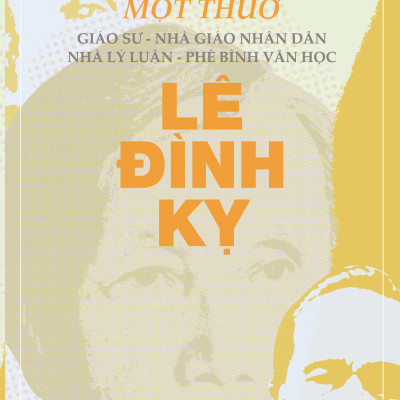 Trăm Năm Một Thuở - Giáo Sư-Nhà Giáo Nhân Dân-Nhà Lý Luận-Phê Bình Văn Học Lê Đình Kỵ