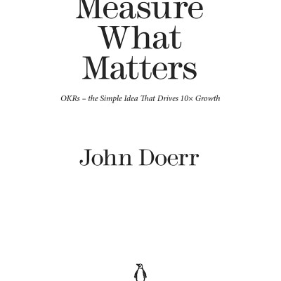 Measure What Matters: How Google, Bono, And The Gates Foundation Rock The World With OKRs