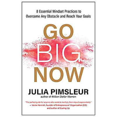 Go Big Now: 8 Essential Mindset Practices To Overcome Any Obstacle And Reach Your Goals