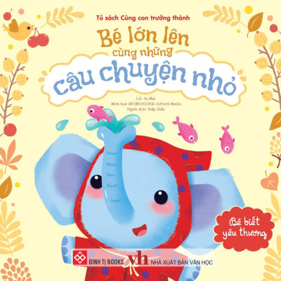 Sách - Bé Lớn Lên Cùng Những Câu Chuyện Nhỏ - Bé Biết Yêu Thương