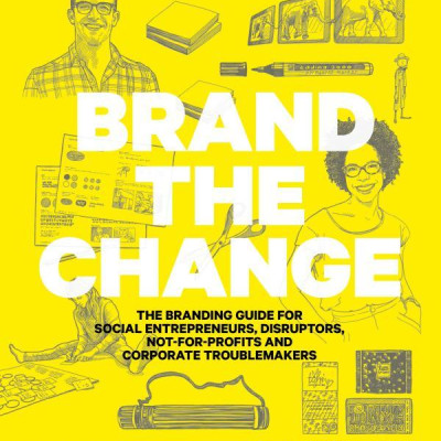 Brand the Change: The Branding Guide for social entrepreneurs, di