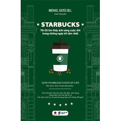 STARBUCKS - Tôi Đã Tìm Thấy Ánh Sáng Cuộc Đời Trong Những Ngày Tăm Tối Nhất - Michael Gates Gill (bìa mềm)