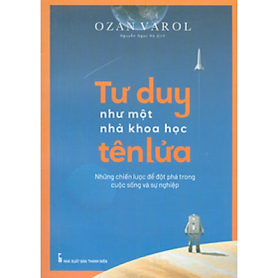 Tư Duy Như Một Nhà Khoa Học Tên Lửa - Những Chiến Lược Để Đột Phá Trong Cuộc Sống Và Sự Nghiệp