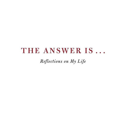 The Answer Is . . .: Reflections On My Life