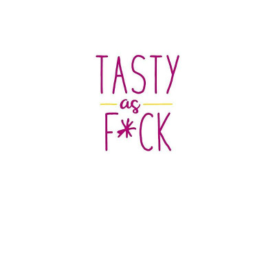 Tasty As F*ck: Easy Recipes For When You