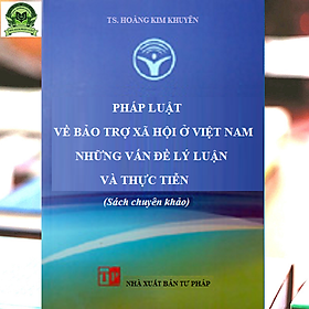 Pháp luật về bảo trợ xã hội ở Việt Nam - Những vấn đề lý luận và thực tiễn (sách chuyên khảo)