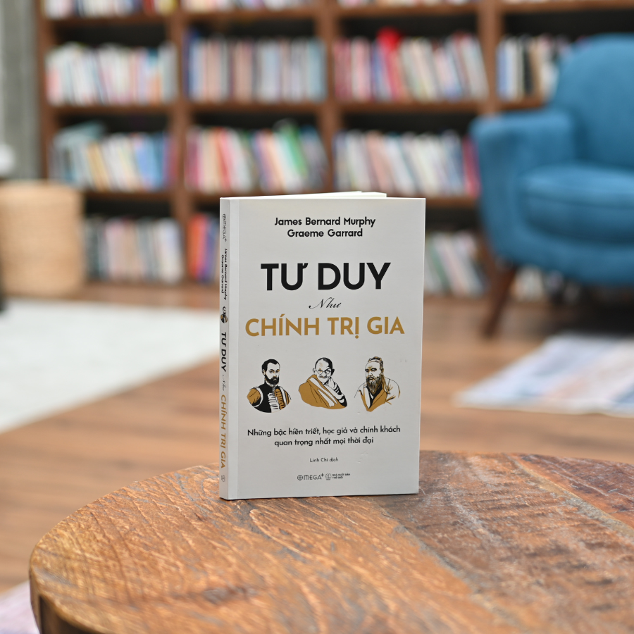 Tư Duy Như Chính Trị Gia: Những Bậc Hiền Triết, Học Giả Và Chính Khách Quan Trọng Nhất Mọi Thời Đại