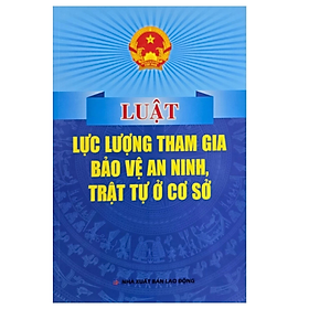 Luật lực lượng tham gia bảo vệ an ninh trật tự ở cơ sở -  Nhiều tác giả - NXB Lao động