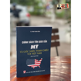 CHÍNH SÁCH TÔN GIÁO CỦA MỸ VÀ GÓC NHÌN THAM CHIẾU VỚI VIỆT NAM - Phạm Thanh Hằng - Nxb Chính trị Quốc gia Sự thật – bìa mềm