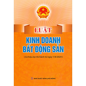 Luật Kinh Doanh Bất Động Sản (Có Hiệu Lực Thi Hành Từ Ngày 1/8/2024)
