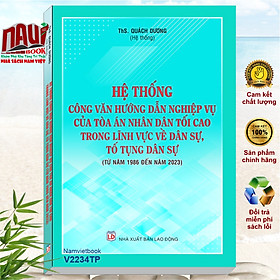 Sách Hệ Thống Công Văn Hướng Dẫn Nghiệp Vụ Của Tòa Án Nhân Dân Tối Cao Trong Lĩnh Vực Dân Sự và Tố Tụng Dân Sự từ năm 1986 đến năm 2023 (V2234TP)