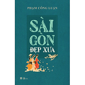 SÀI GÒN ĐẸP XƯA – Phạm Công Luận – PhanBook