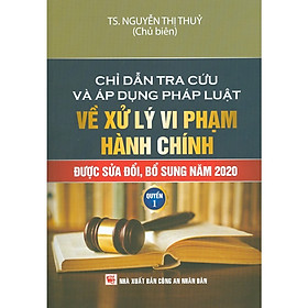 Sách - Chỉ dẫn tra cứu và áp dụng pháp luật về xử lý vi phạm hành chính được sửa đổi, bổ sung năm 2020 - Tập 1
