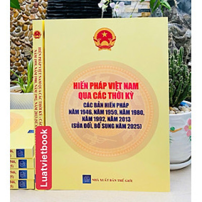  Hiến Pháp Việt Nam Qua Các Thời Kỳ, Các Bản Hiến Pháp Năm 1946, Năm 1959, Năm 1980, Năm 1992, Năm 2013 ( Sửa Đổi, Bổ Sung Năm 2025)