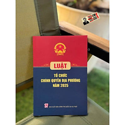 LUẬT TỔ CHỨC CHÍNH QUYỀN ĐỊA PHƯƠNG NĂM 2025 – NXB Chính trị quốc gia sự thật