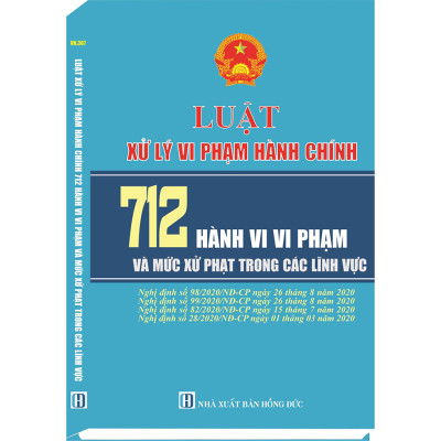 Luật Xử Lý Vi Phạm Hành Chính& 712 Hành Vi Vi Phạm Và Mức Xử Phạt Trong Các Lĩnh Vực