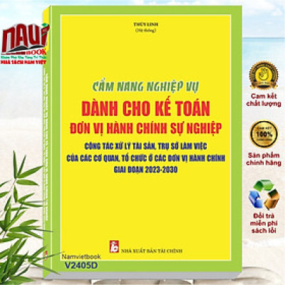 Cẩm Nang Nghiệp Vụ Dành Cho Kế Toán Đơn Vị Hành Chính Sự Nghiệp – Công Tác Xử Lý Tài Sản, Trụ Sở Làm Việc Của Các Cơ Quan, Tổ Chức Ở Các Đơn Vị Hành Chính Giai Đoạn 2023 – 2030 (V2405D)
