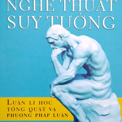 Nghệ Thuật Suy Tưởng - Luận Lí Học Tổng Quát Và Phương Pháp Luận
