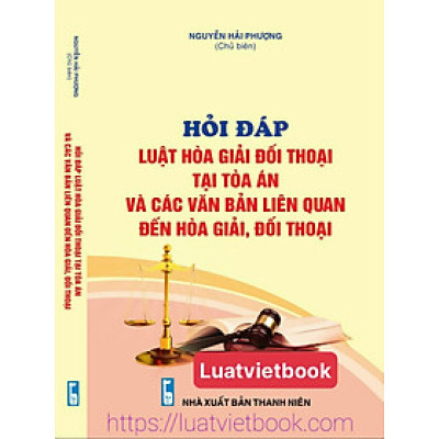 Hỏi - Đáp Luật Hoà Giải, Đối Thoại Tại Toà Án Và Các Văn Bản Liên Quan Đến Hoà Giải, Đối Thoại