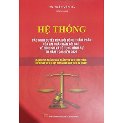Hệ Thống Các Nghị Quyết Của Hội Đồng Thẩm Phán Tòa Án Nhân Dân Tối Cao Về Hình Sự Và Tố Tụng Hình Sự Từ Năm 1986 Đến 2023