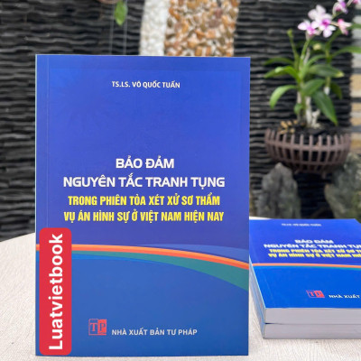 Bảo Đảm Nguyên Tắc Tranh Tụng Trong Phiên Toà Xét Xử Sơ Thẩm Vụ Án Hình Sự Ở Việt Nam Hiện Nay