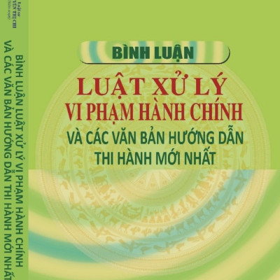 Bình Luận Luật Xử Lý  Vi Phạm Hành Chính Và Các Văn Bản Hướng Dẫn Thi Hành Mới Nhất 