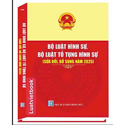 Bộ Luật Hình sự ( Sửa đổi, bổ sung năm 2025 ) - Bộ Luật Tố Tụng Hình Sự ( Sửa đổi, bổ sung năm 2025 )